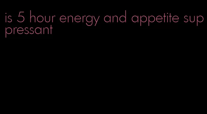 is 5 hour energy and appetite suppressant