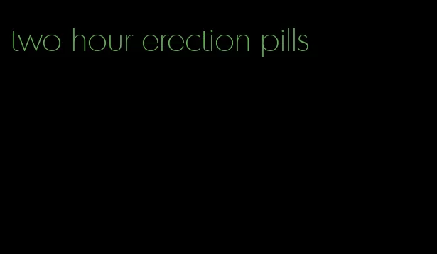 two hour erection pills