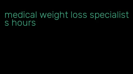 medical weight loss specialists hours