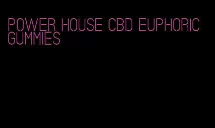 power house cbd euphoric gummies