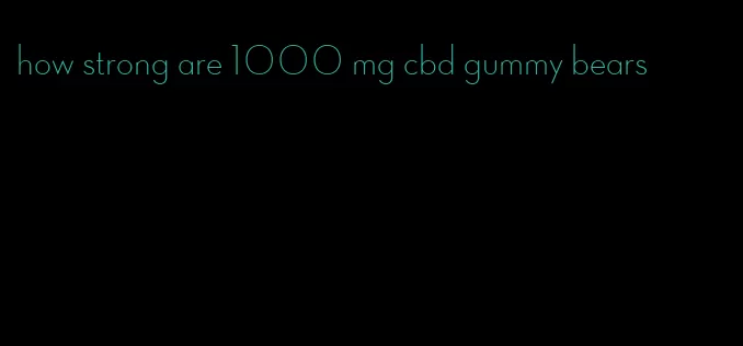 how strong are 1000 mg cbd gummy bears