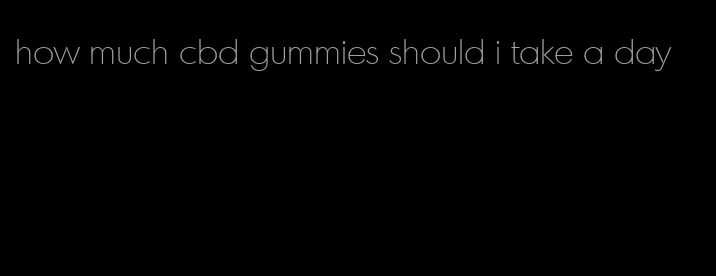 how much cbd gummies should i take a day