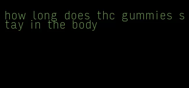how long does thc gummies stay in the body