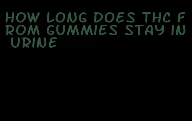 how long does thc from gummies stay in urine