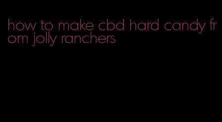 how to make cbd hard candy from jolly ranchers