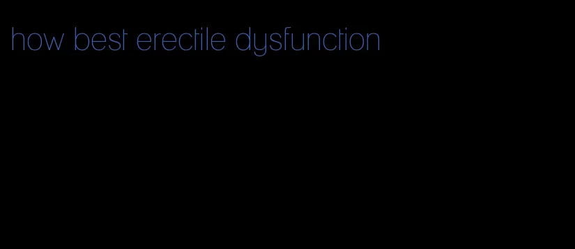 how best erectile dysfunction