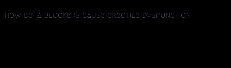 how beta blockers cause erectile dysfunction