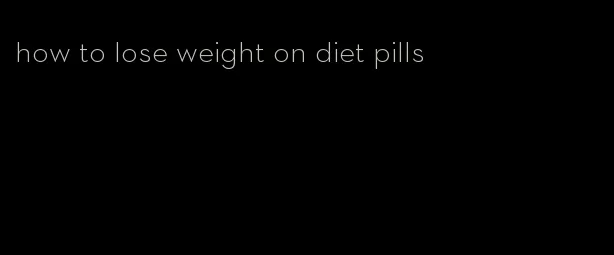 how to lose weight on diet pills