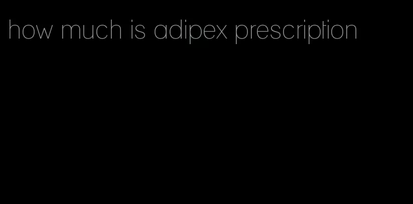 how much is adipex prescription