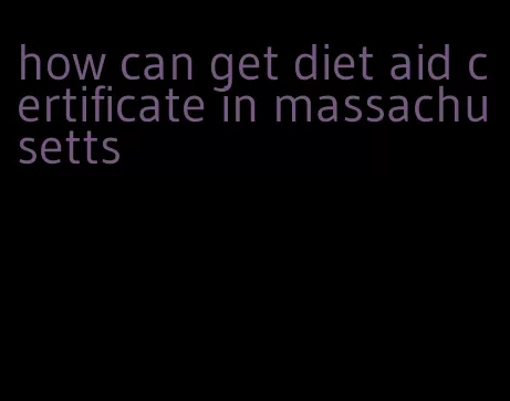 how can get diet aid certificate in massachusetts