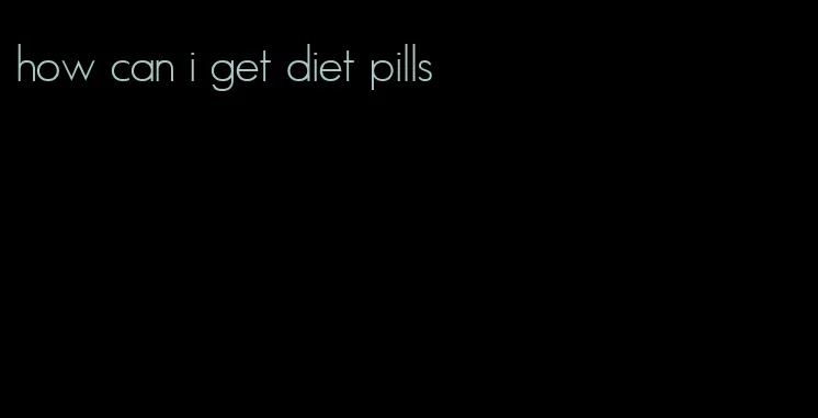 how can i get diet pills