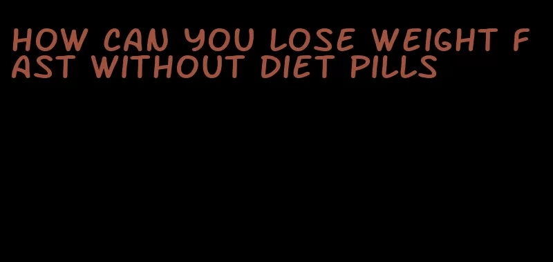 how can you lose weight fast without diet pills