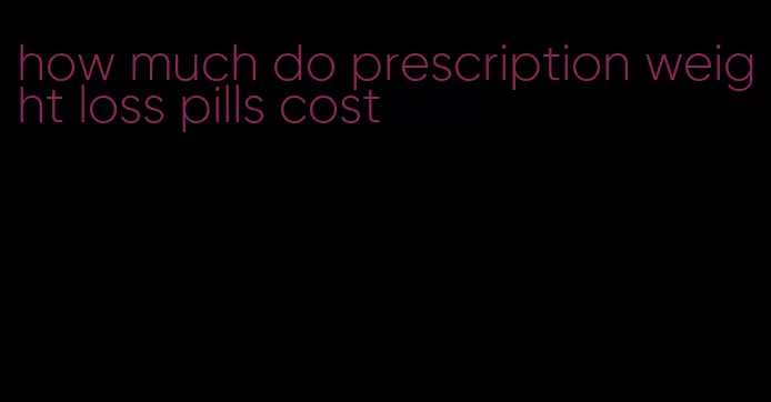 how much do prescription weight loss pills cost