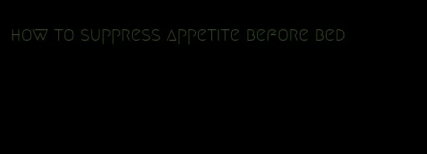 how to suppress appetite before bed