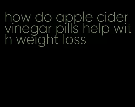 how do apple cider vinegar pills help with weight loss