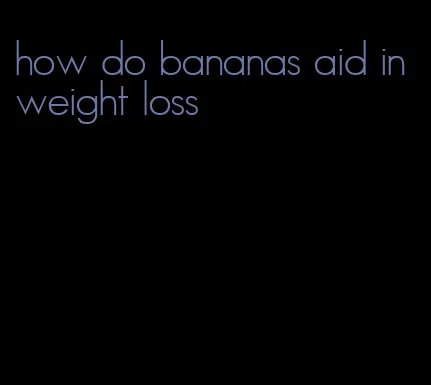 how do bananas aid in weight loss