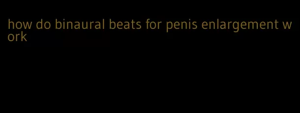 how do binaural beats for penis enlargement work