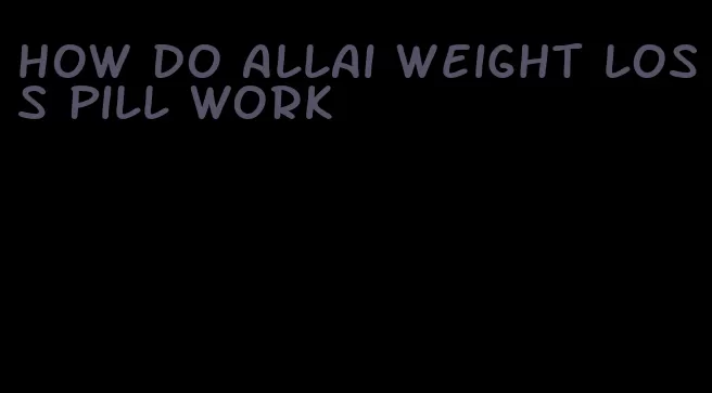 how do allai weight loss pill work