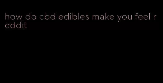 how do cbd edibles make you feel reddit