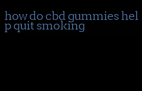 how do cbd gummies help quit smoking