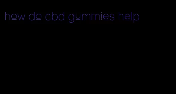 how do cbd gummies help