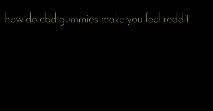 how do cbd gummies make you feel reddit