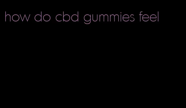 how do cbd gummies feel