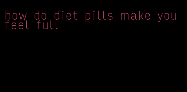 how do diet pills make you feel full