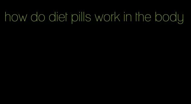 how do diet pills work in the body