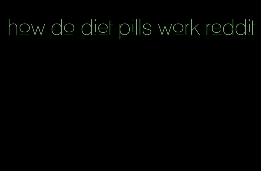 how do diet pills work reddit