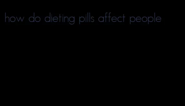 how do dieting pills affect people