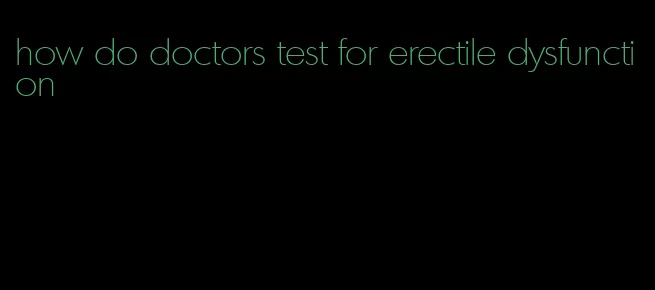 how do doctors test for erectile dysfunction