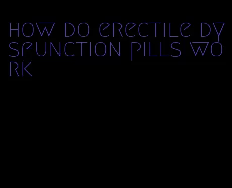 how do erectile dysfunction pills work