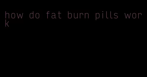 how do fat burn pills work