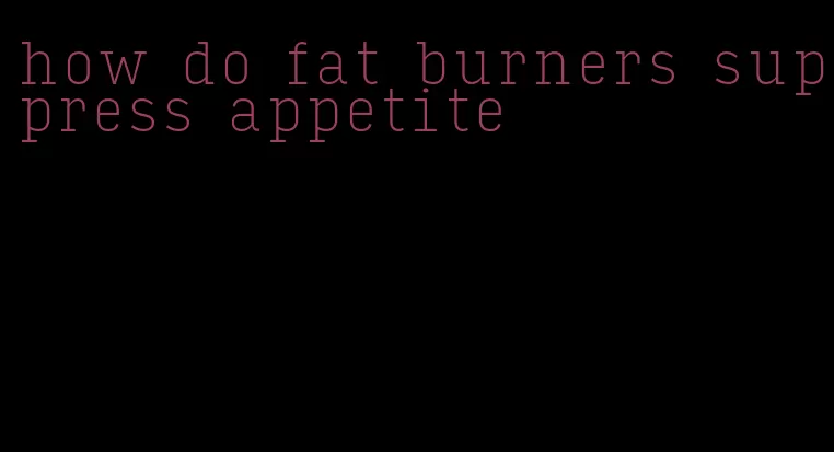 how do fat burners suppress appetite