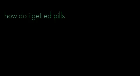 how do i get ed pills