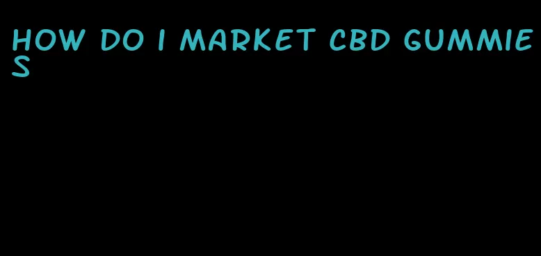 how do i market cbd gummies