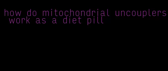 how do mitochondrial uncouplers work as a diet pill