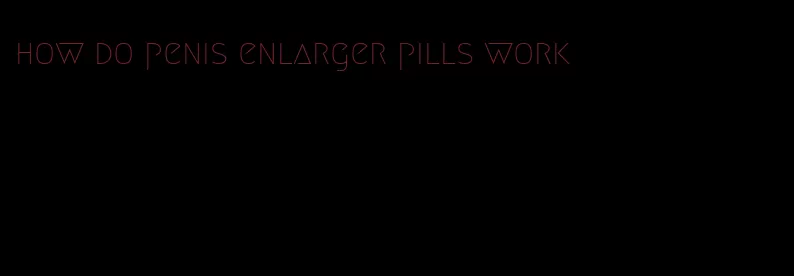 how do penis enlarger pills work