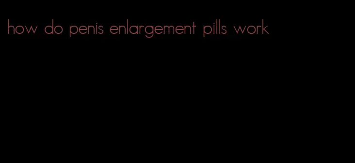 how do penis enlargement pills work