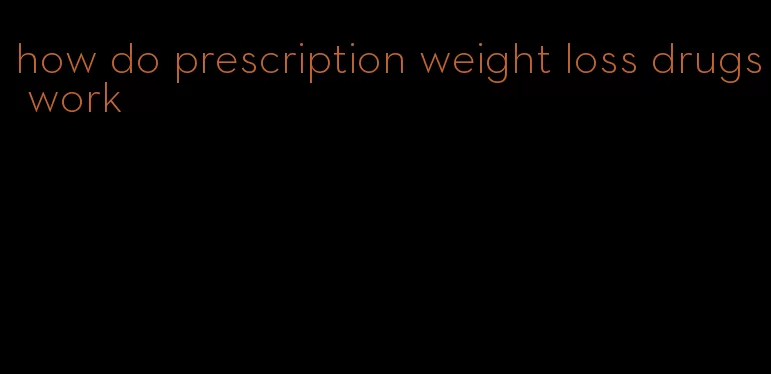 how do prescription weight loss drugs work