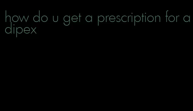 how do u get a prescription for adipex