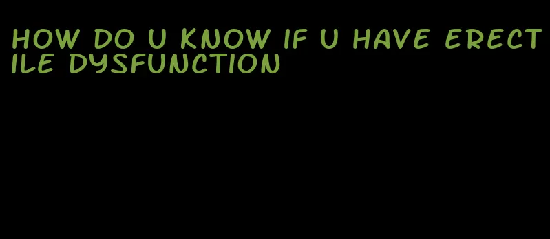 how do u know if u have erectile dysfunction