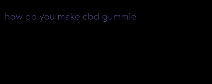 how do you make cbd gummie