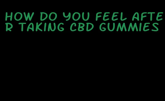 how do you feel after taking cbd gummies