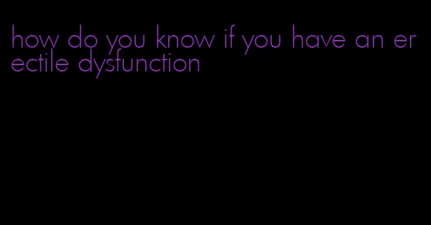 how do you know if you have an erectile dysfunction