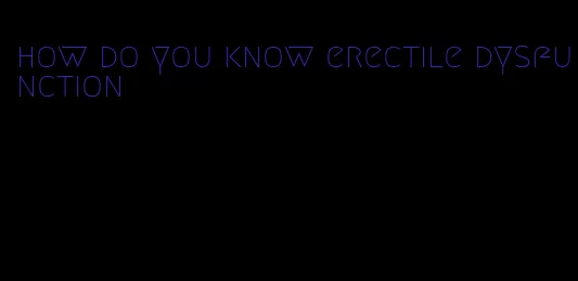 how do you know erectile dysfunction