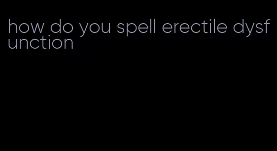 how do you spell erectile dysfunction