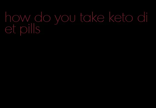 how do you take keto diet pills