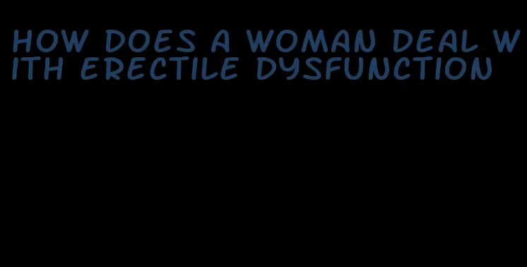 how does a woman deal with erectile dysfunction